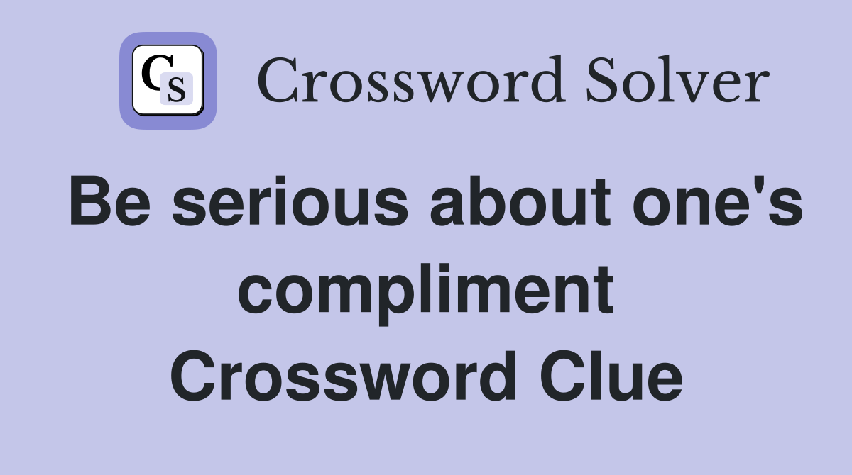 Be serious about one's compliment Crossword Clue