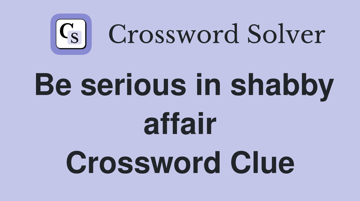 Be serious in shabby affair Crossword Clue