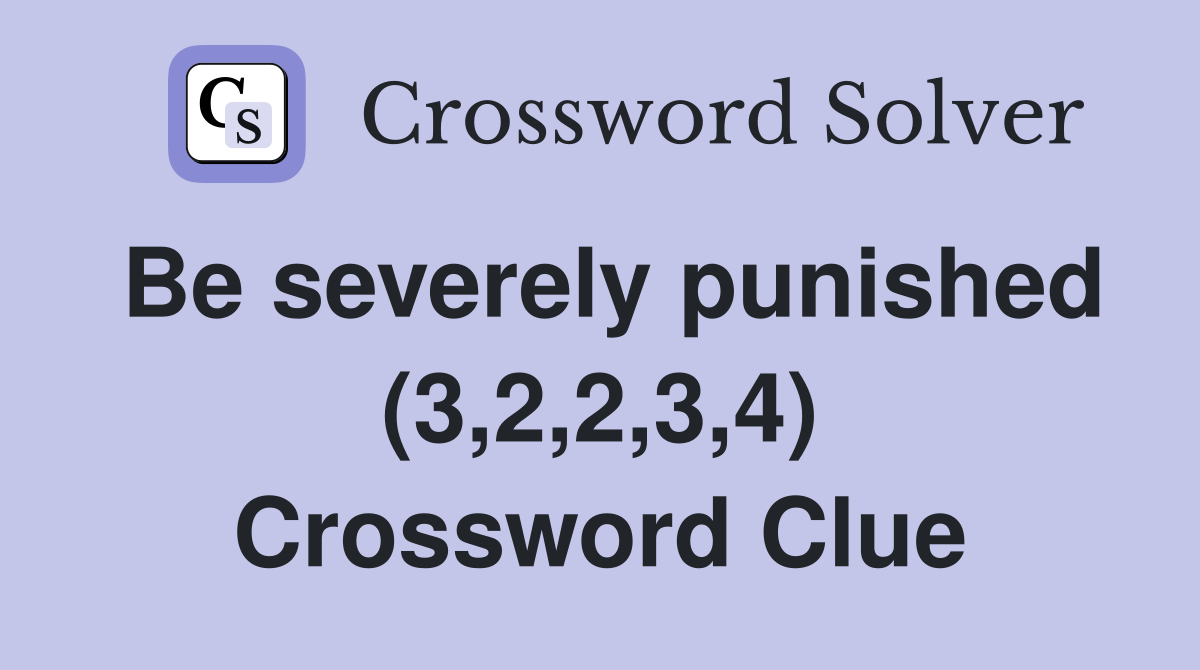Be severely punished (3,2,2,3,4) Crossword Clue