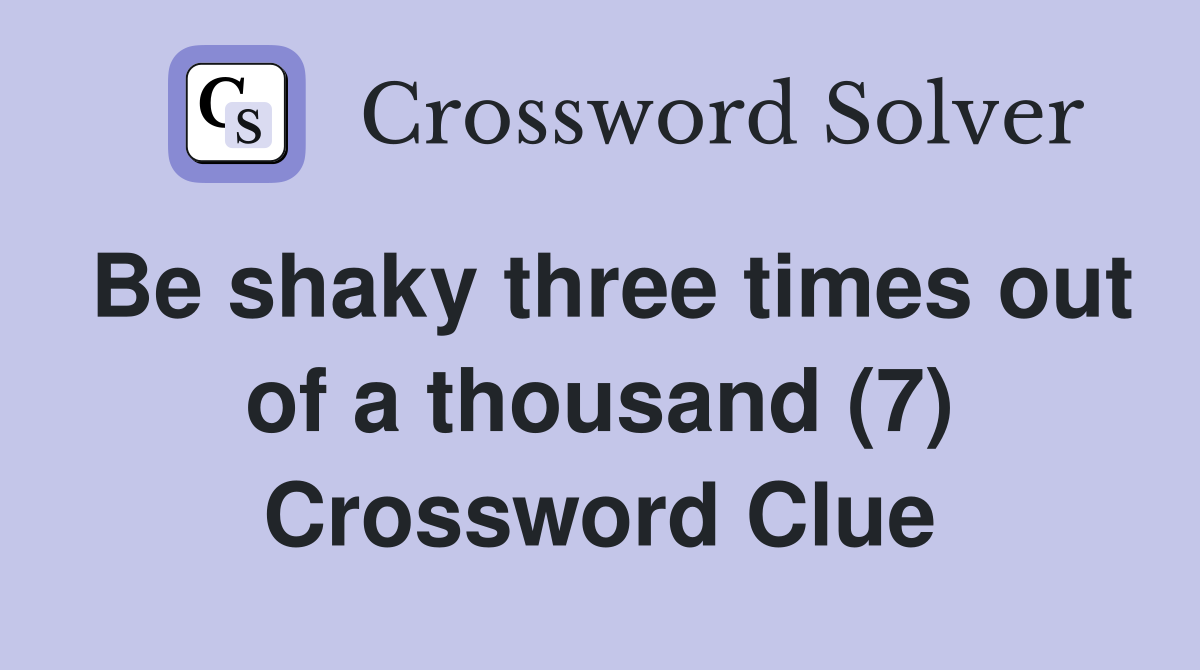 Be shaky three times out of a thousand (7) Crossword Clue