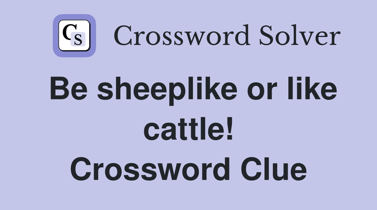 Be sheeplike or like cattle! Crossword Clue
