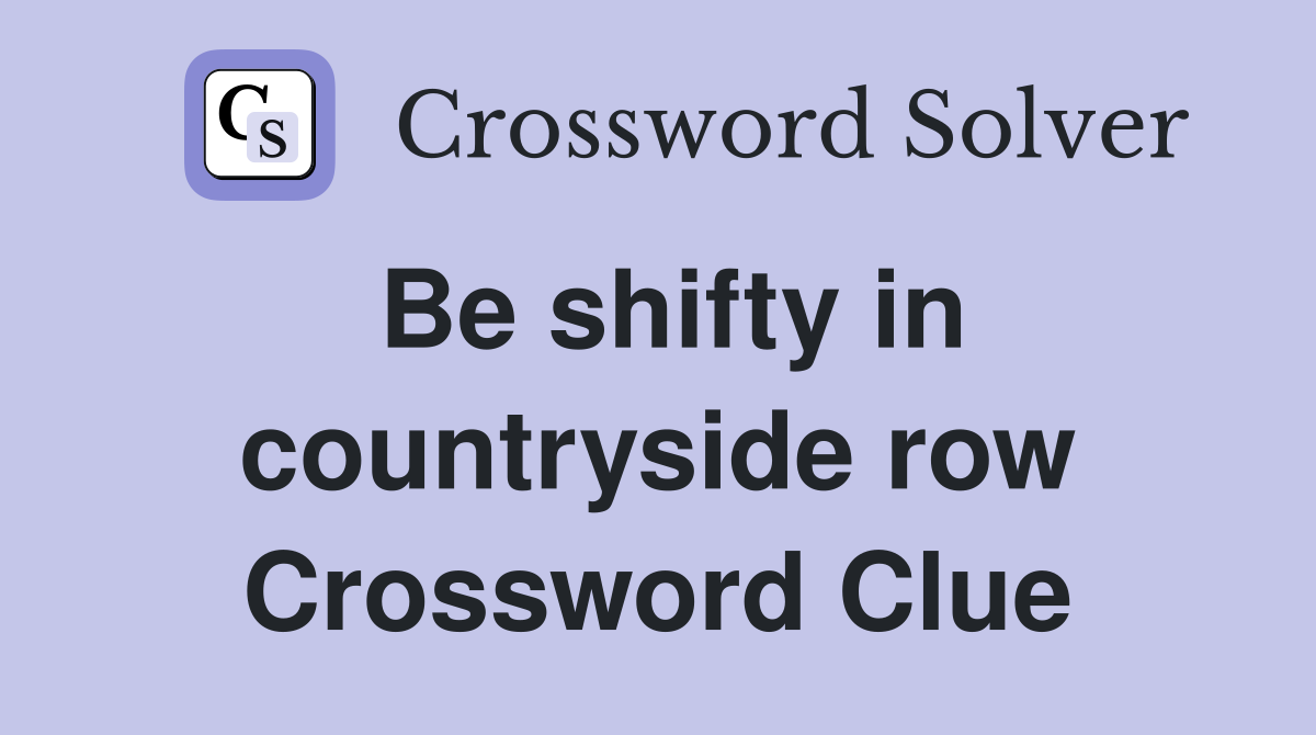 Be shifty in countryside row Crossword Clue