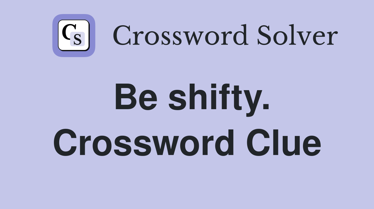 Be shifty. Crossword Clue
