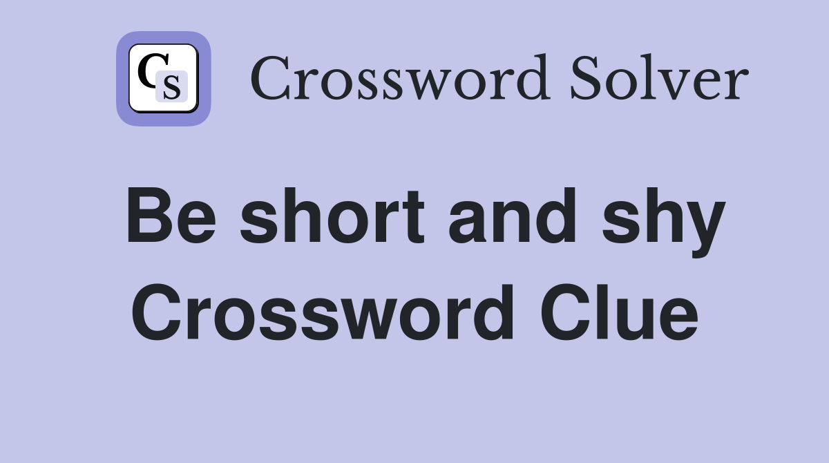 Be short and shy Crossword Clue