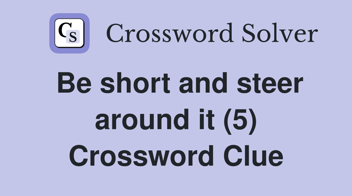 Be short and steer around it (5) Crossword Clue