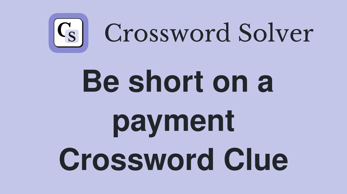 Be short on a payment Crossword Clue