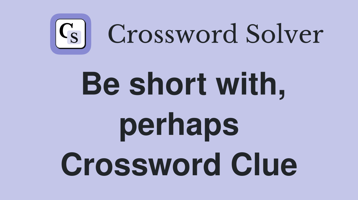 Be short with, perhaps Crossword Clue