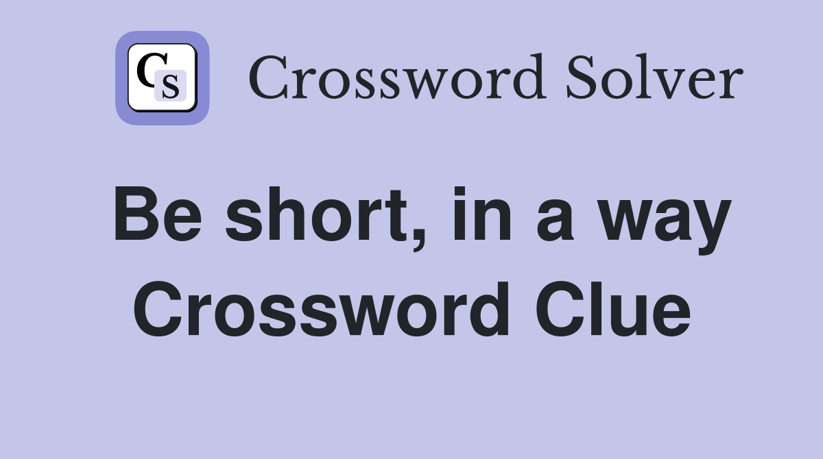 Be short, in a way Crossword Clue