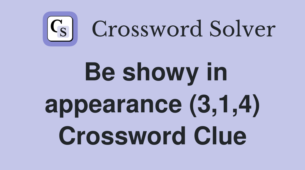 Be showy in appearance (3,1,4) Crossword Clue