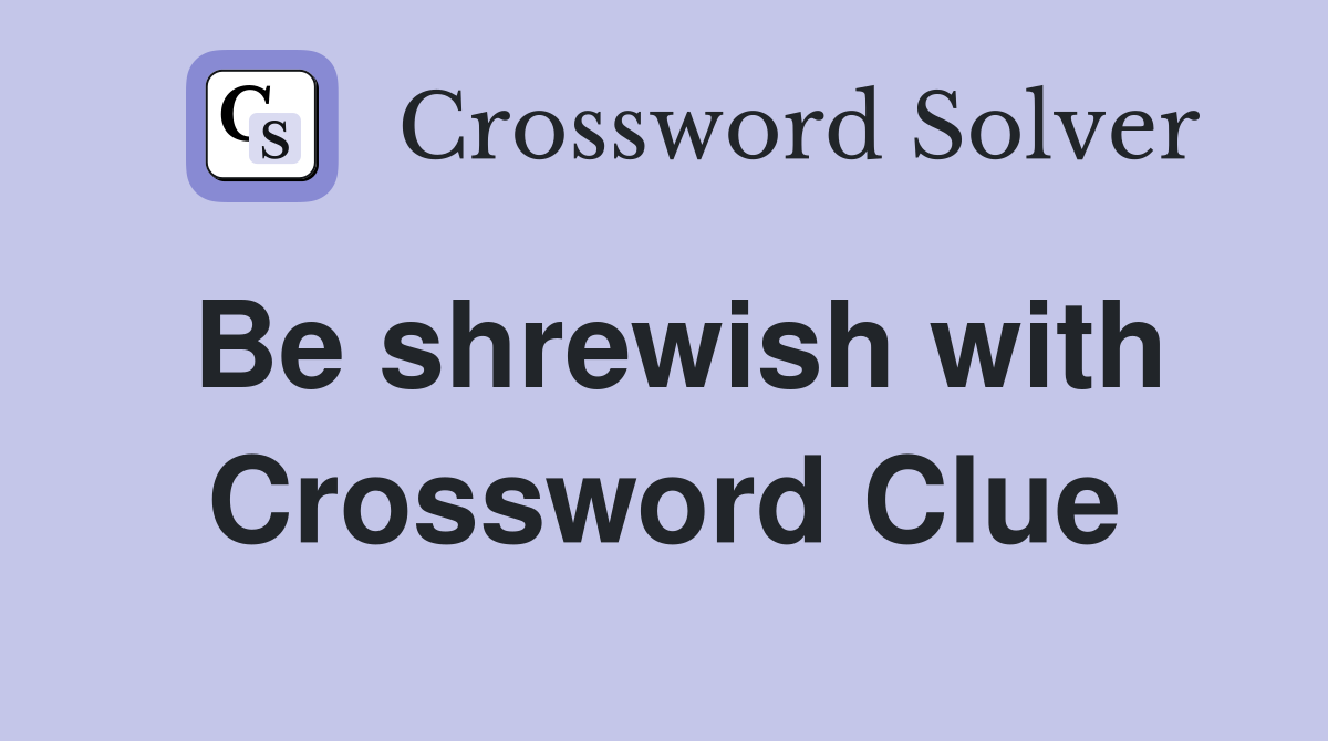 Be shrewish with Crossword Clue