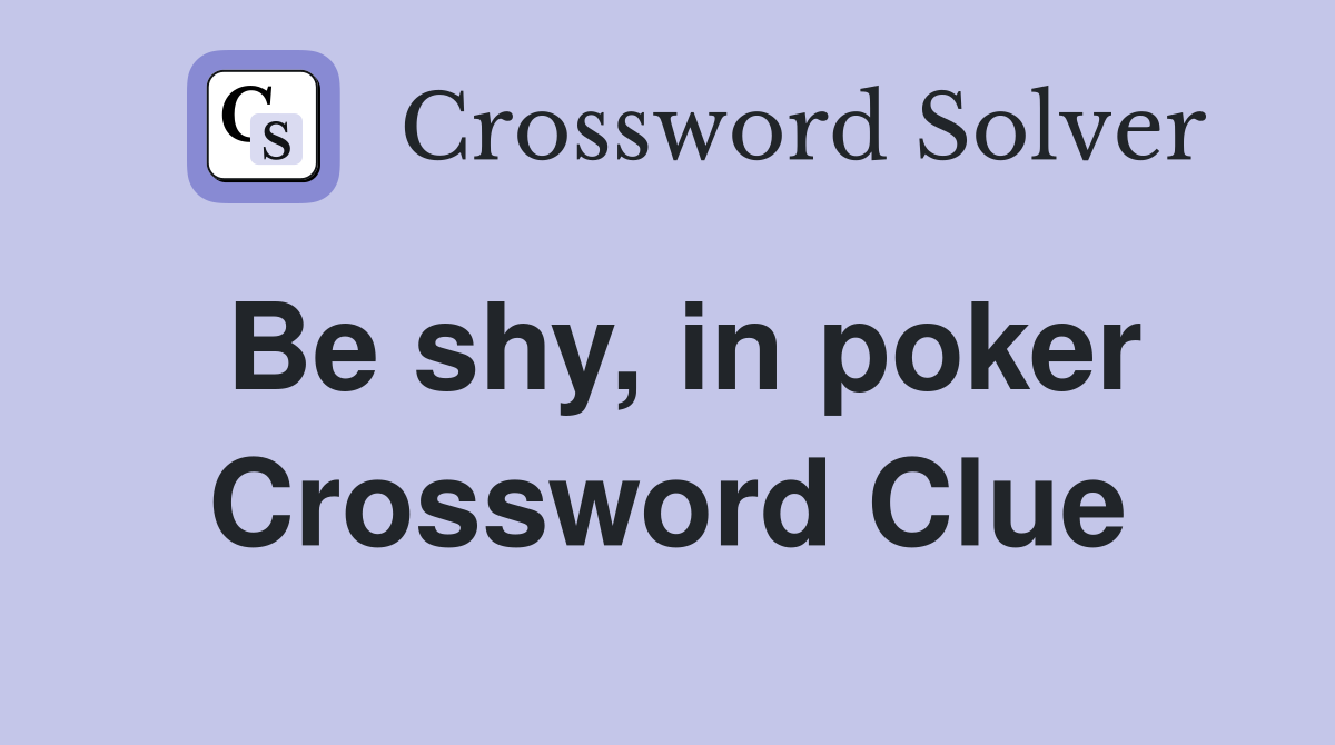 Be shy, in poker Crossword Clue