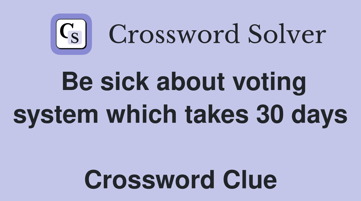 Be sick about voting system which takes 30 days  Crossword Clue