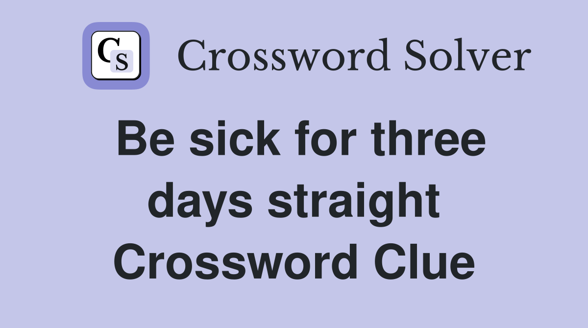 Be sick for three days straight Crossword Clue