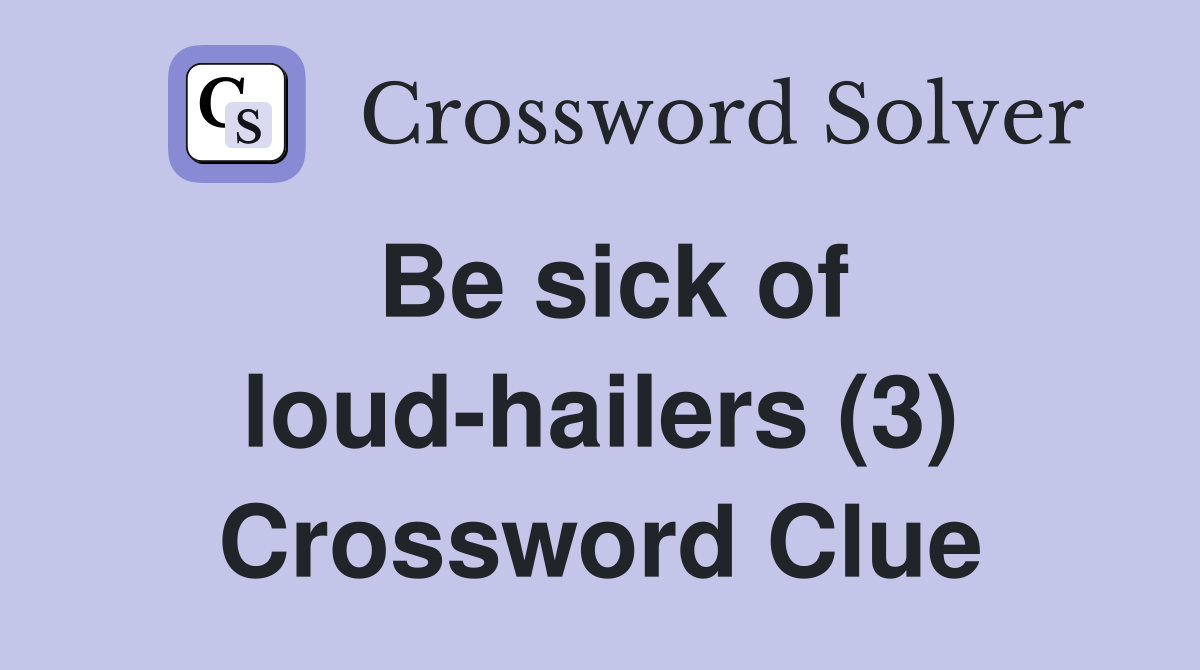 Be sick of loud-hailers (3) Crossword Clue