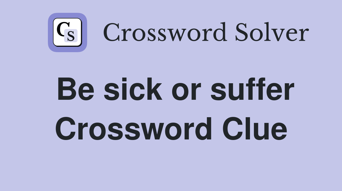 Be sick or suffer Crossword Clue