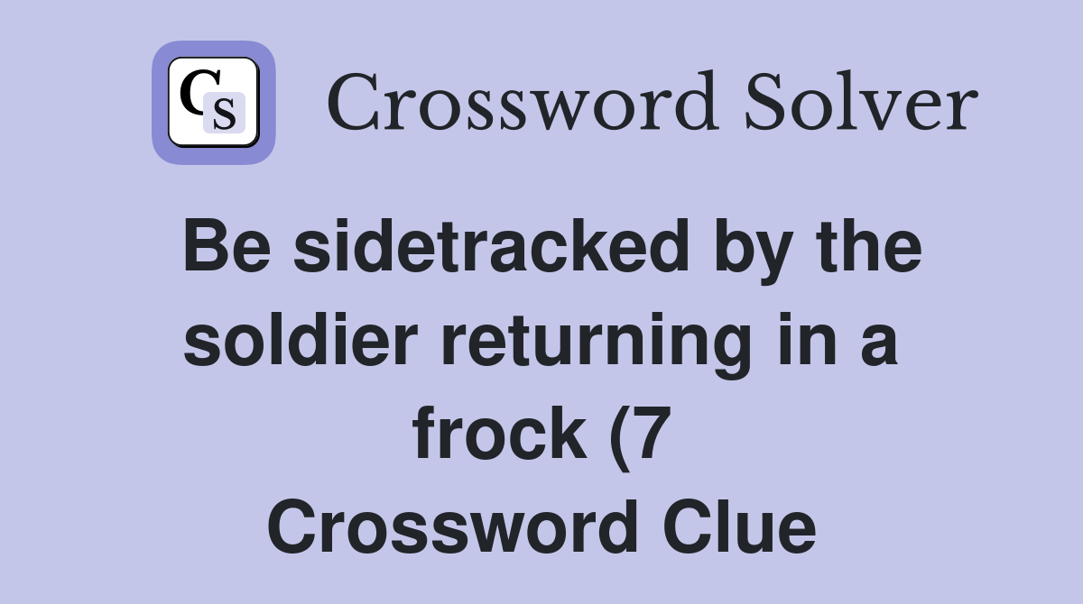 Be sidetracked by the soldier returning in a frock (7) Crossword Clue Be sidetracked by the soldier returning in a frock (7) Crossword Clue