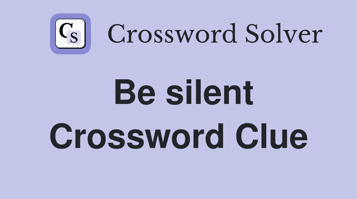 Be silent Crossword Clue