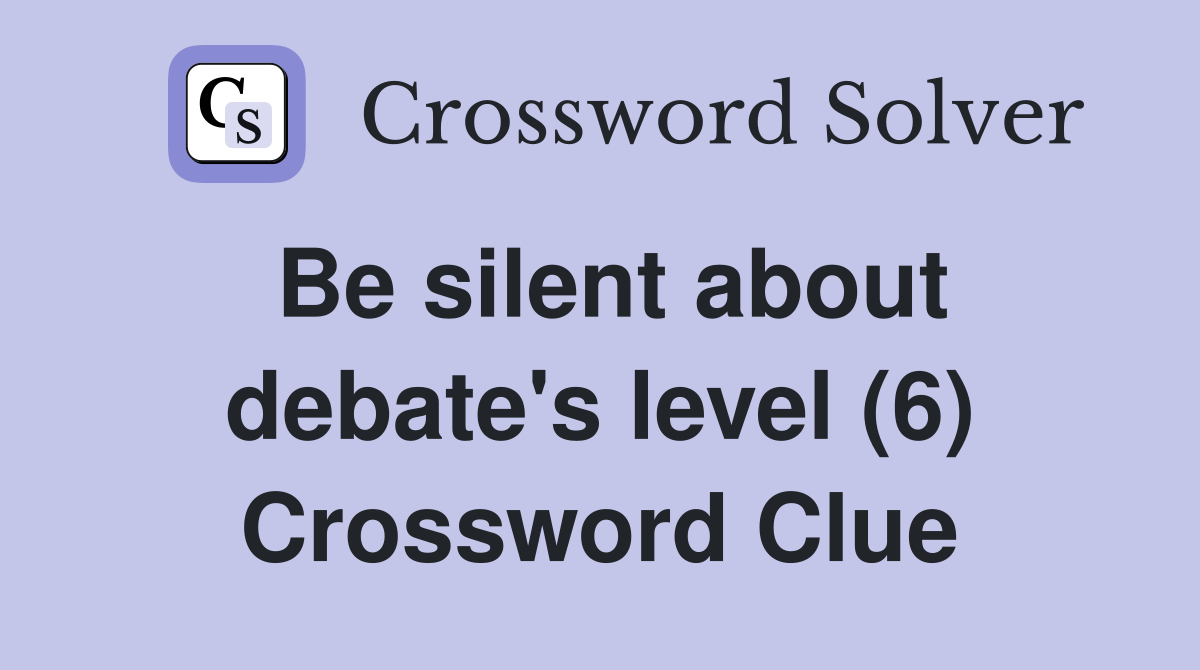 Be silent about debate's level (6) Crossword Clue
