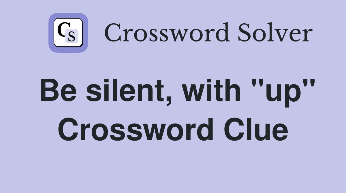 Be silent, with "up" Crossword Clue