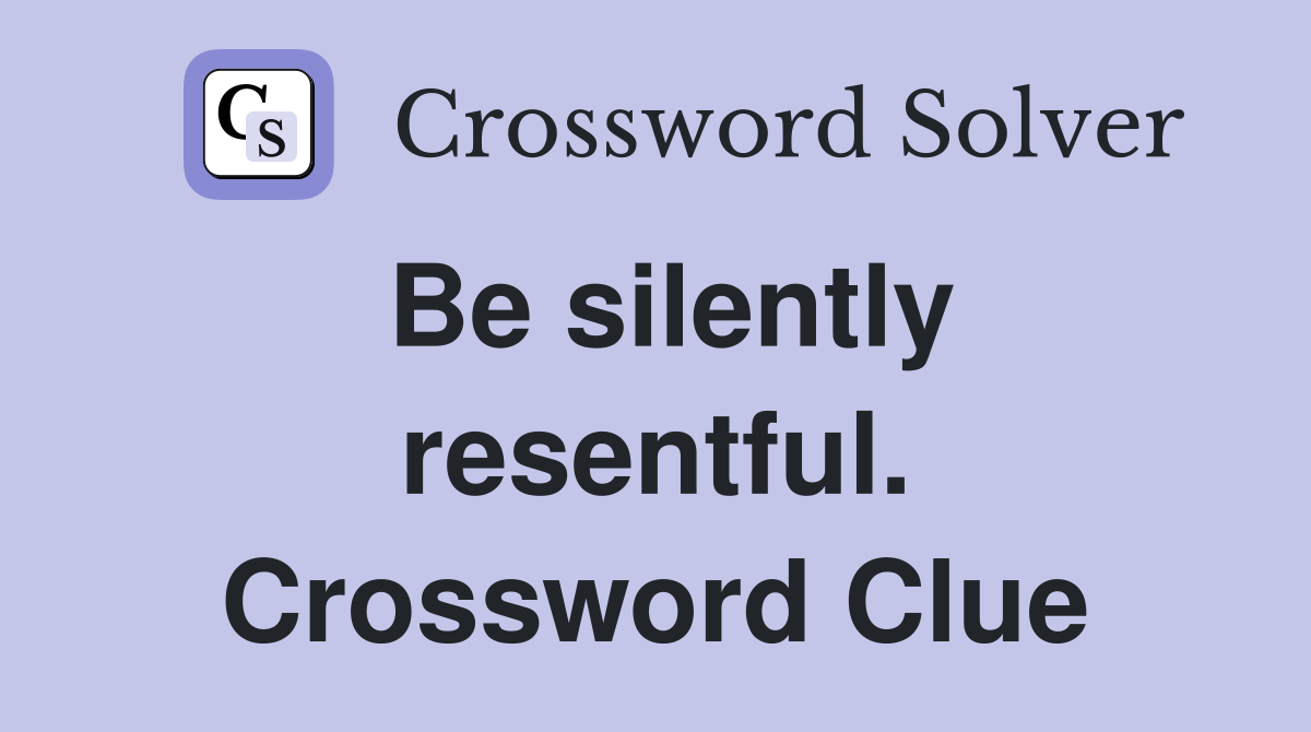Be silently resentful. Crossword Clue