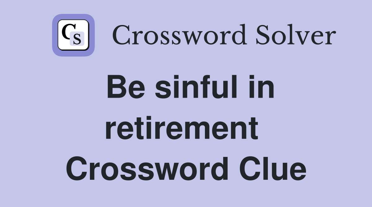 Be sinful in retirement  Crossword Clue