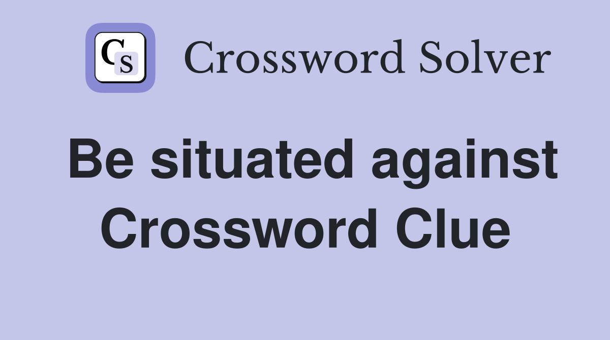 Be situated against Crossword Clue