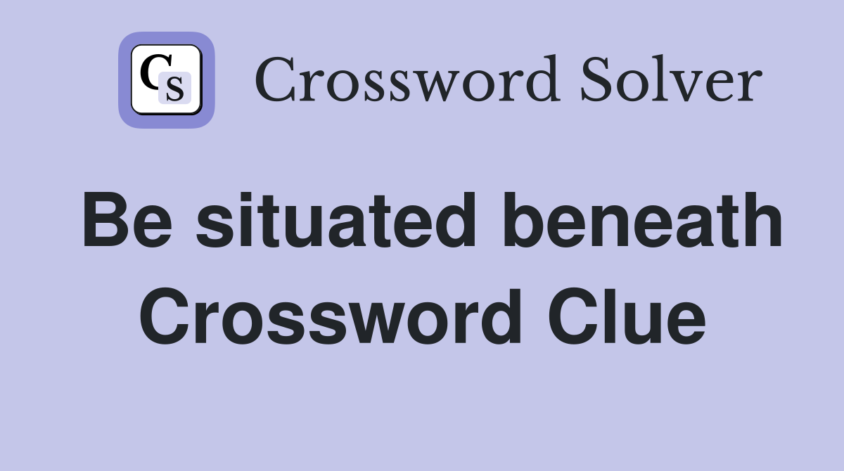 Be situated beneath Crossword Clue