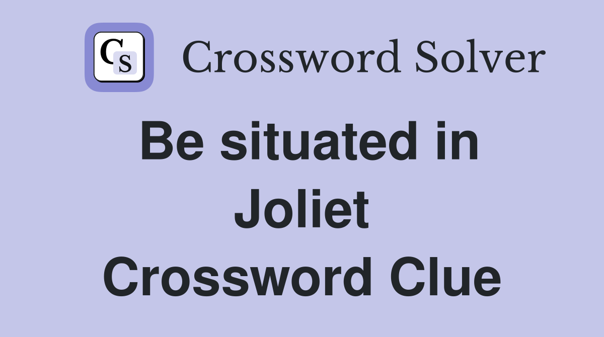 Be situated in Joliet Crossword Clue