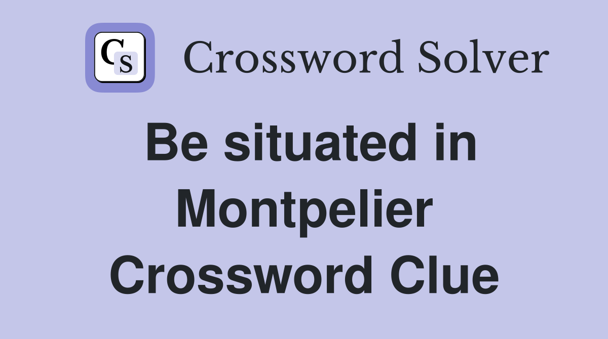 Be situated in Montpelier Crossword Clue