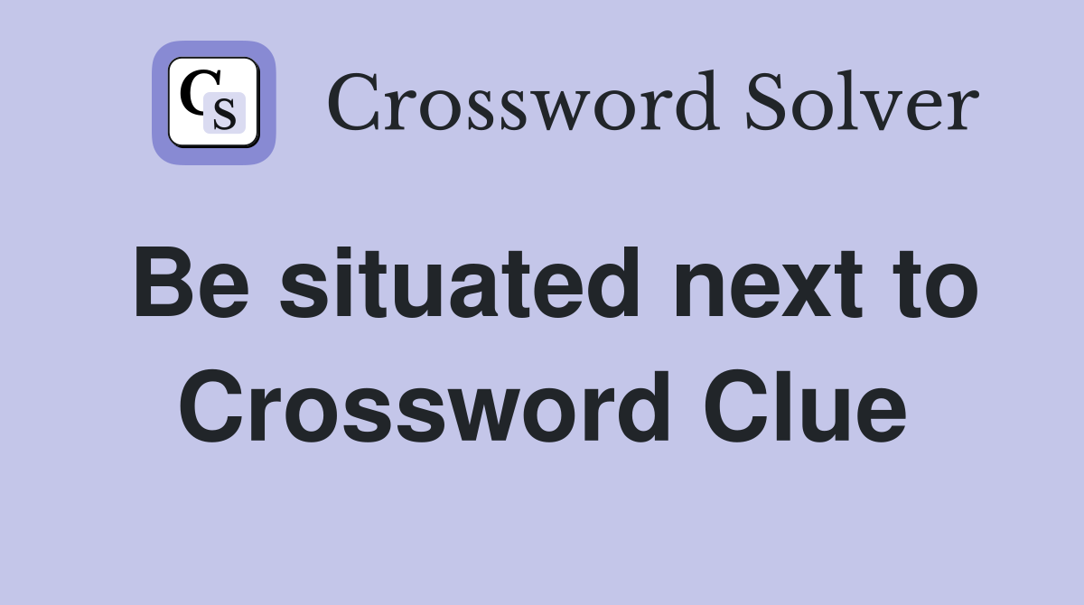 Be situated next to Crossword Clue