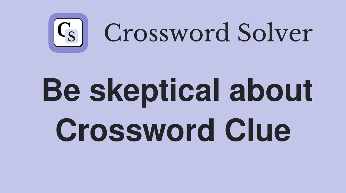 Be skeptical about Crossword Clue