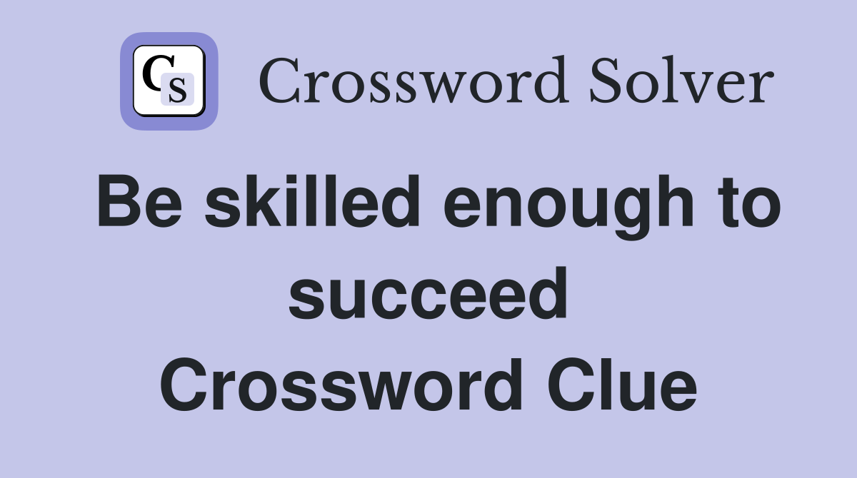 Be skilled enough to succeed Crossword Clue