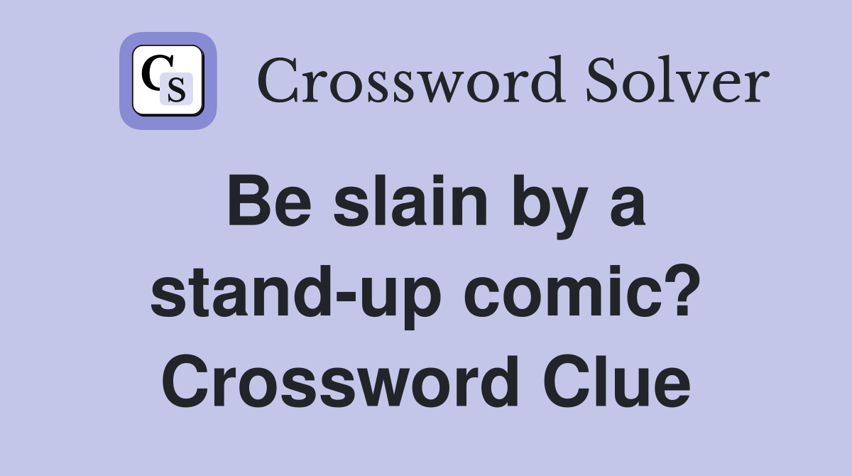 Be slain by a stand-up comic? Crossword Clue