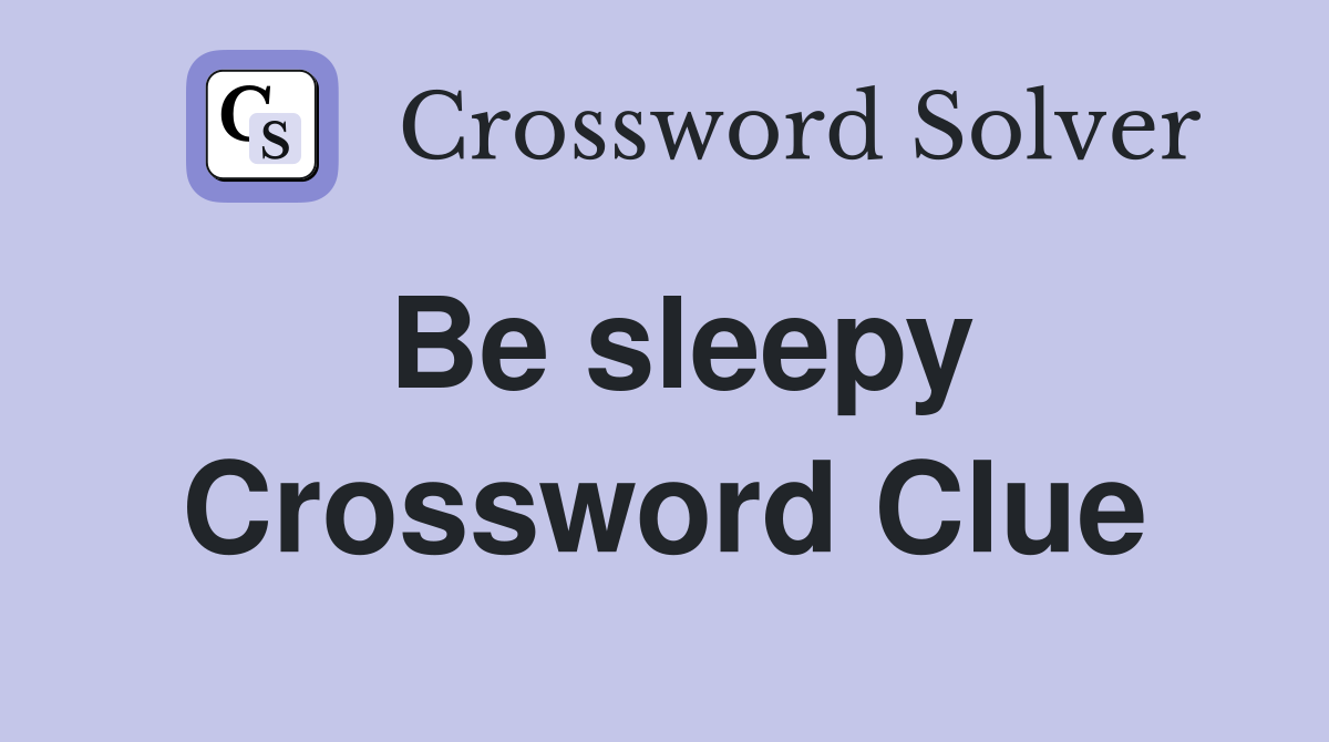 Be sleepy Crossword Clue