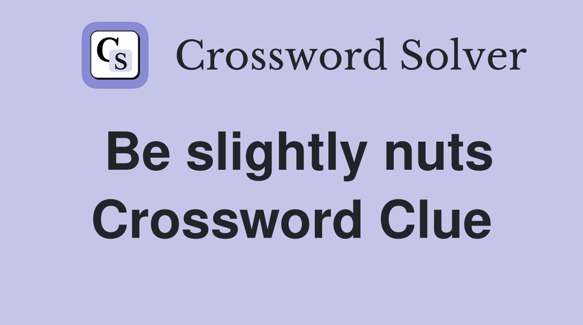 Be slightly nuts Crossword Clue