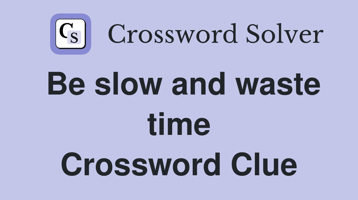 Be slow and waste time Crossword Clue
