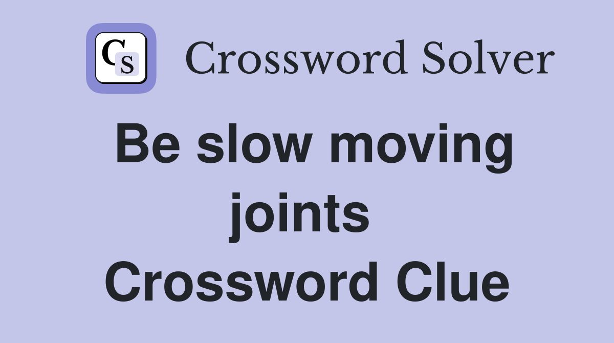 Be slow moving joints  Crossword Clue