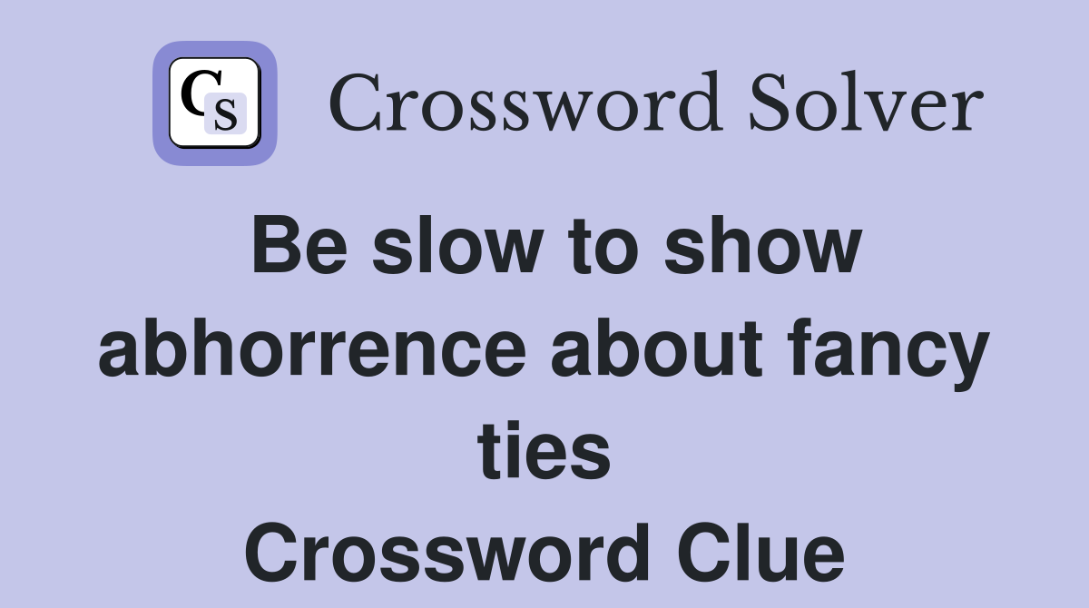 Be slow to show abhorrence about fancy ties Crossword Clue