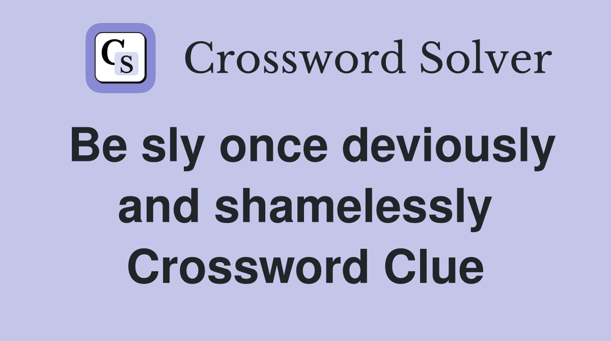 Be sly once deviously and shamelessly Crossword Clue