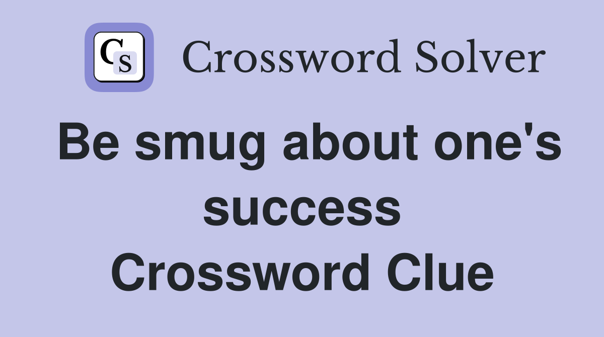 Be smug about one's success Crossword Clue