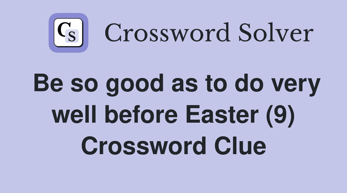 Be so good as to do very well before Easter (9) Crossword Clue