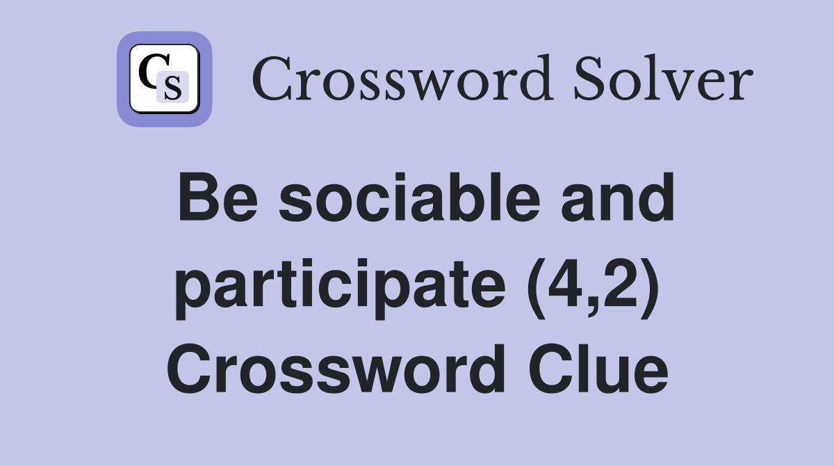 Be sociable and participate (4,2) Crossword Clue