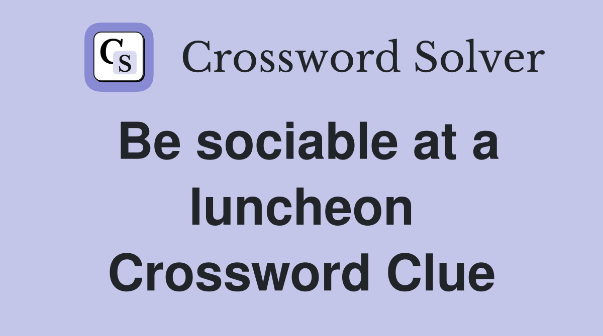 Be sociable at a luncheon Crossword Clue