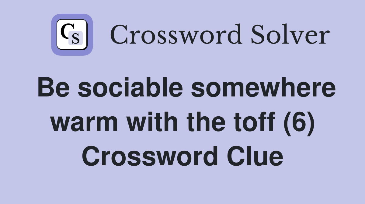 Be sociable somewhere warm with the toff (6) Crossword Clue