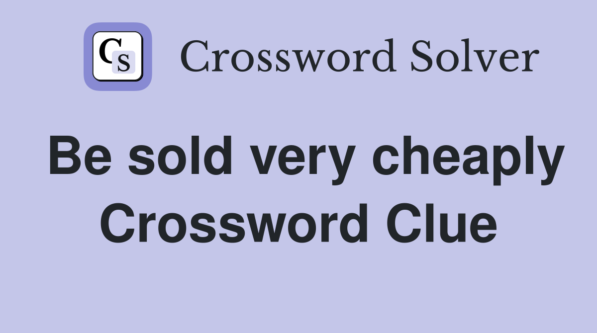 Be sold very cheaply Crossword Clue