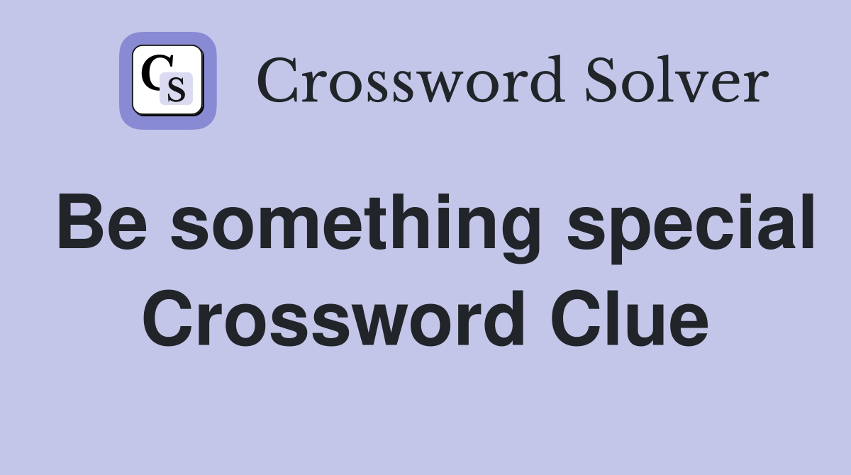 Be something special Crossword Clue