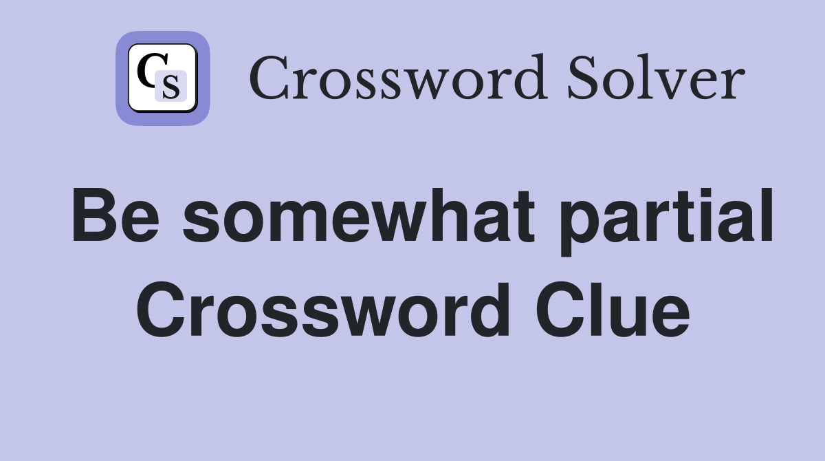 Be somewhat partial Crossword Clue