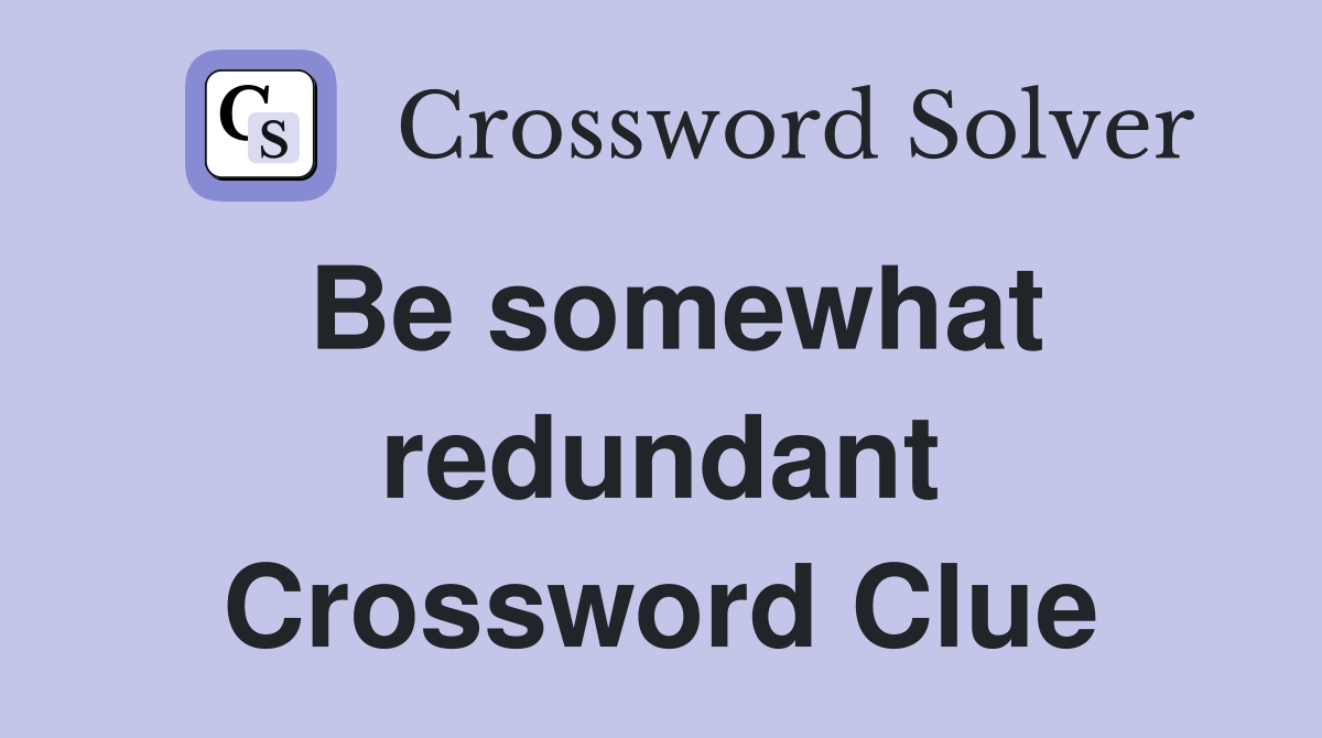 Be somewhat redundant Crossword Clue