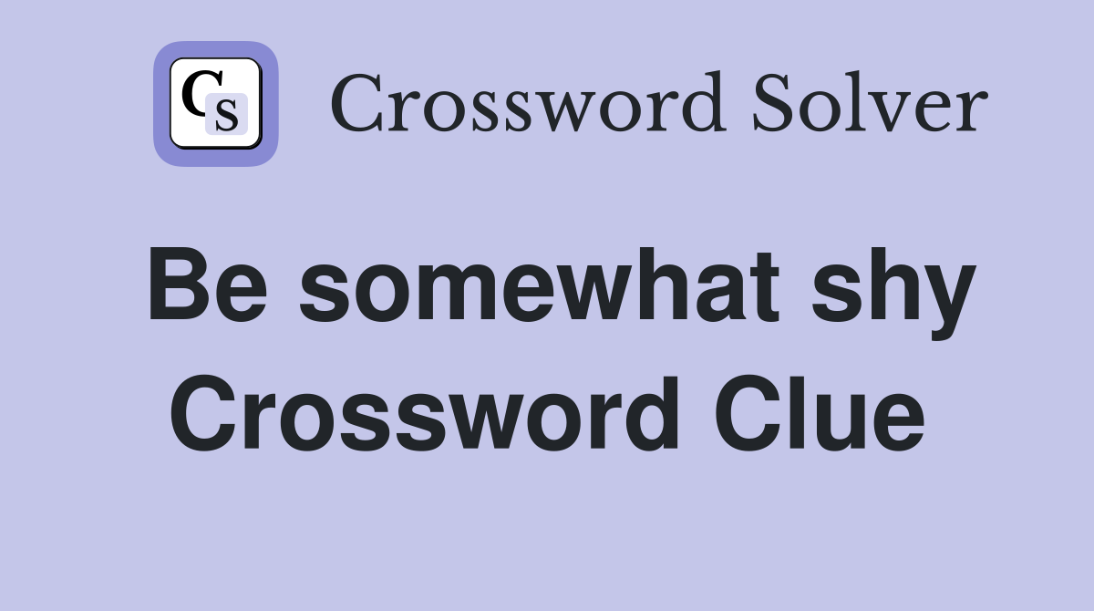 Be somewhat shy Crossword Clue