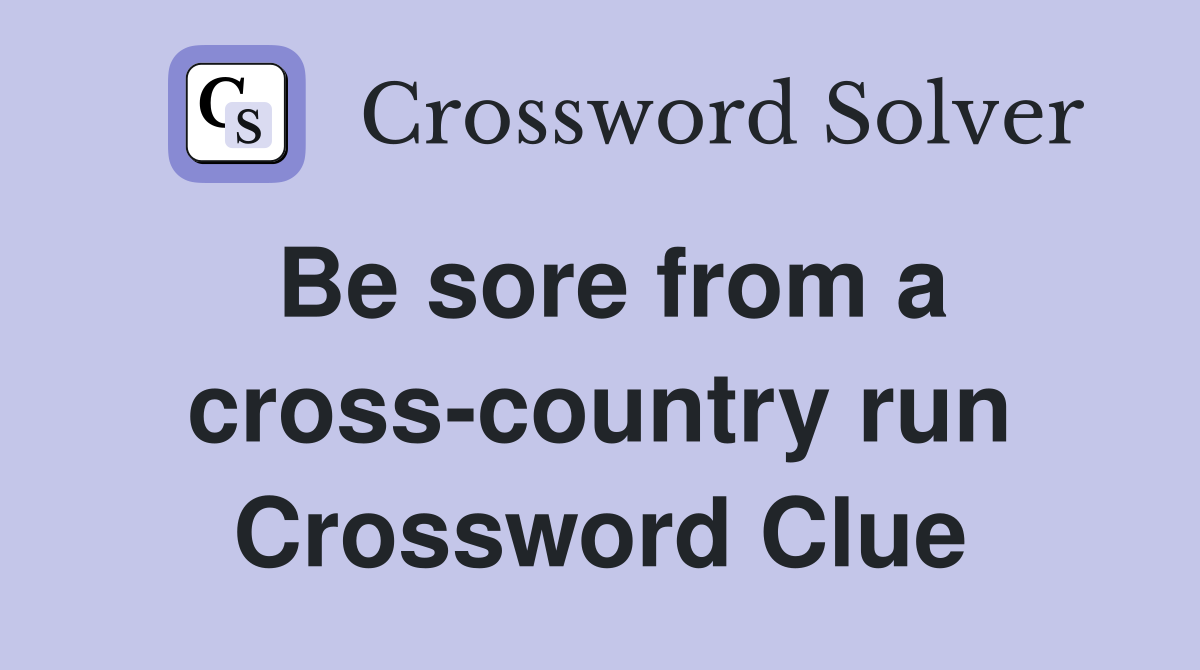 Be sore from a cross-country run Crossword Clue